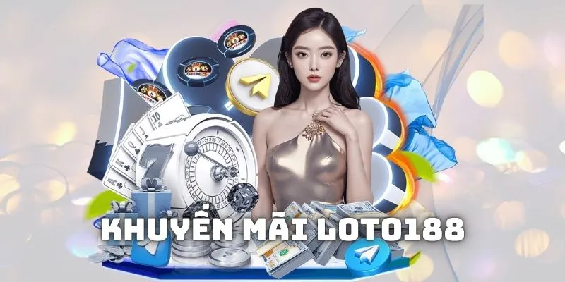 Khuyến mãi Loto188 - Hàng trăm sự kiện tặng người chơi 2025