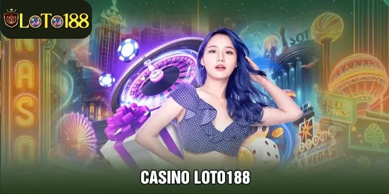 Casino Loto188 – Sân chơi cá cược đẳng cấp, sòng bạc đỉnh cao