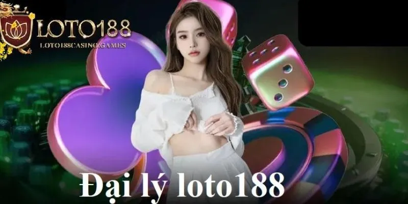 Đại Lý Loto188 - Hoa Hồng Khủng Lên Đến Hàng Tỷ Đồng